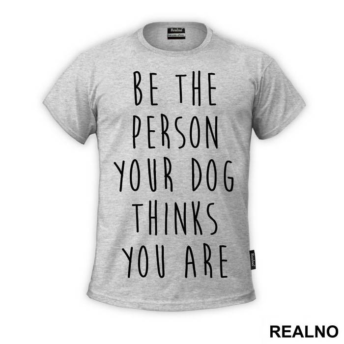 Be The Person Your Dog Thinks You Are - Pas - Dog - Majica