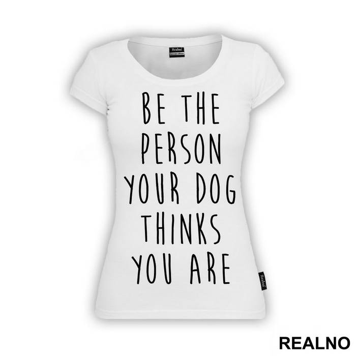 Be The Person Your Dog Thinks You Are - Pas - Dog - Majica