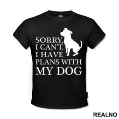 Sorry, I Can't. I Have Plans With My Dog - Pas - Dog - Majica