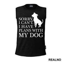 Sorry, I Can't. I Have Plans With My Dog - Pas - Dog - Majica