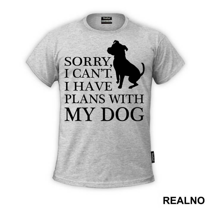 Sorry, I Can't. I Have Plans With My Dog - Pas - Dog - Majica