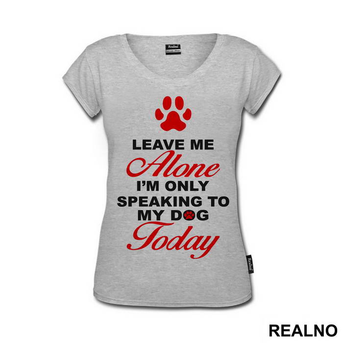 Leave Me Alone, I'm Only Speaking To My Dog Today - Pas - Dog - Majica
