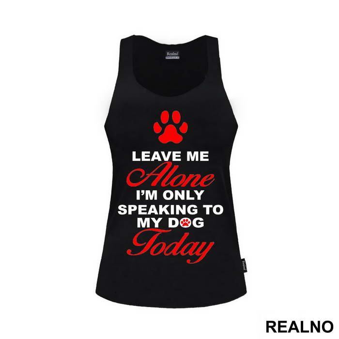 Leave Me Alone, I'm Only Speaking To My Dog Today - Pas - Dog - Majica