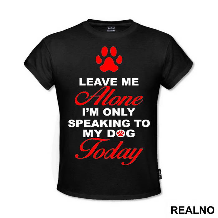 Leave Me Alone, I'm Only Speaking To My Dog Today - Pas - Dog - Majica