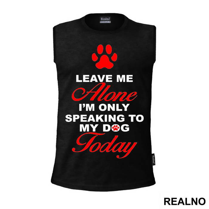 Leave Me Alone, I'm Only Speaking To My Dog Today - Pas - Dog - Majica