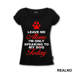 Leave Me Alone, I'm Only Speaking To My Dog Today - Pas - Dog - Majica