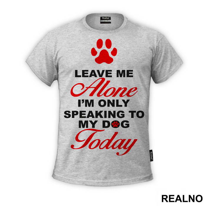 Leave Me Alone, I'm Only Speaking To My Dog Today - Pas - Dog - Majica