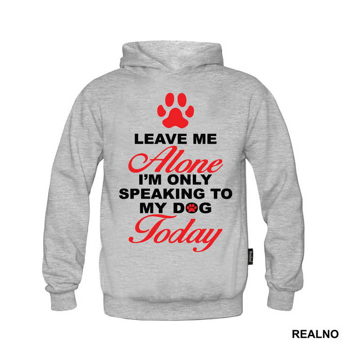 Leave Me Alone, I'm Only Speaking To My Dog Today - Pas - Dog - Majica