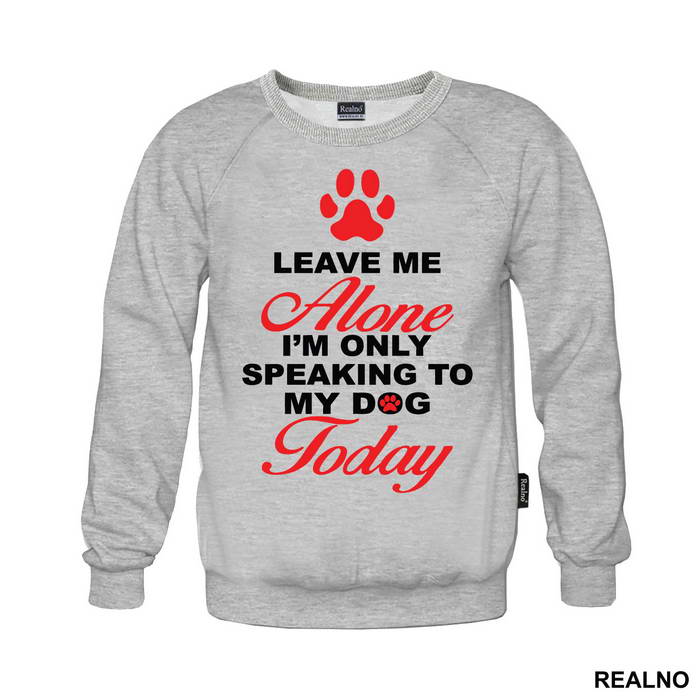 Leave Me Alone, I'm Only Speaking To My Dog Today - Pas - Dog - Majica