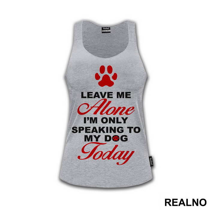 Leave Me Alone, I'm Only Speaking To My Dog Today - Pas - Dog - Majica