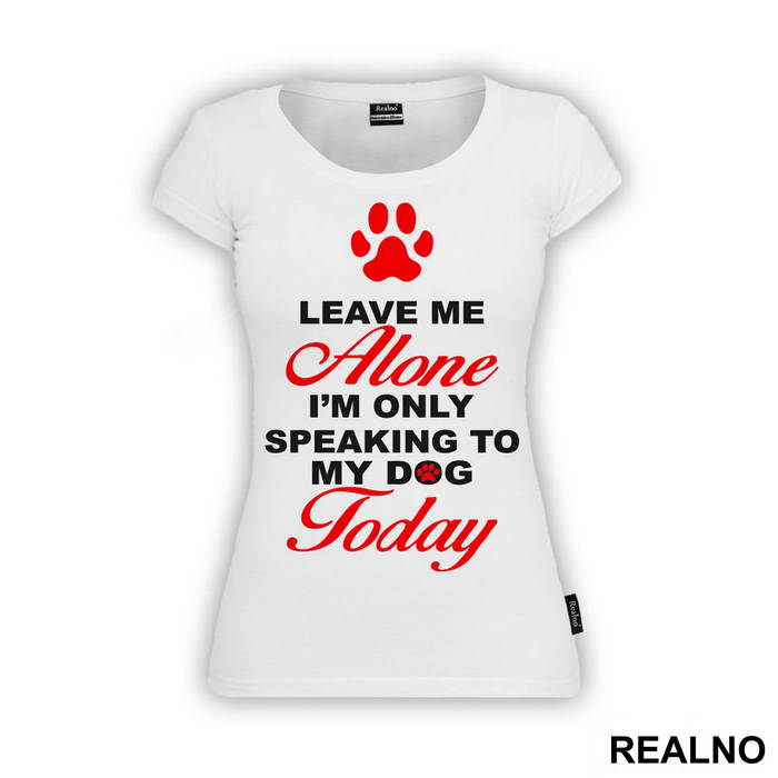 Leave Me Alone, I'm Only Speaking To My Dog Today - Pas - Dog - Majica