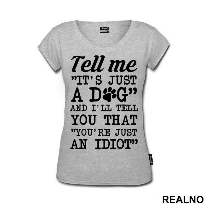 Tell Me "It's Just A Dog" And I'll Tell You That "You're Just And Idiot" - Pas - Dog - Majica