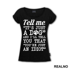 Tell Me "It's Just A Dog" And I'll Tell You That "You're Just And Idiot" - Pas - Dog - Majica