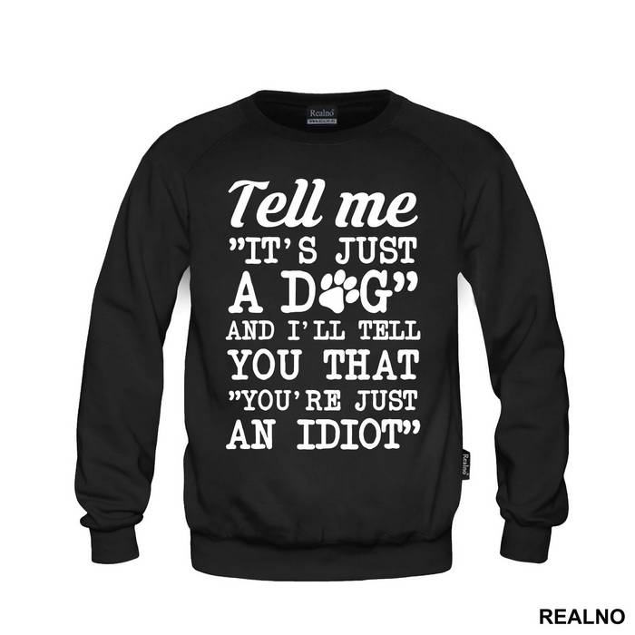 Tell Me "It's Just A Dog" And I'll Tell You That "You're Just And Idiot" - Pas - Dog - Majica