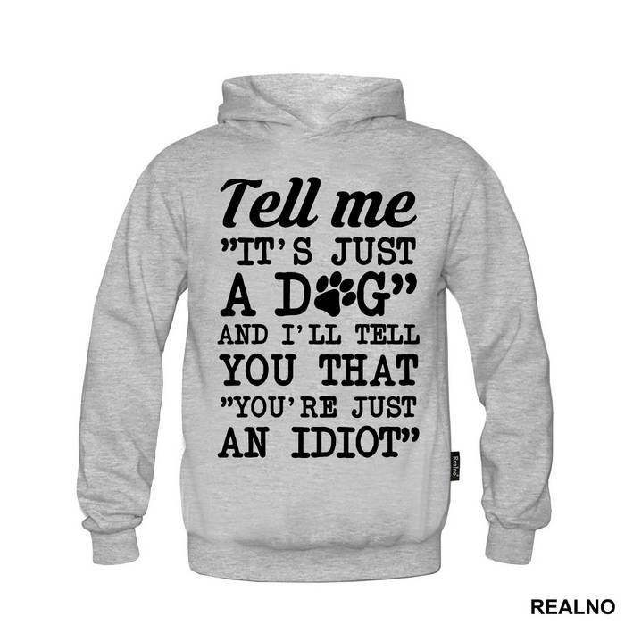 Tell Me "It's Just A Dog" And I'll Tell You That "You're Just And Idiot" - Pas - Dog - Majica