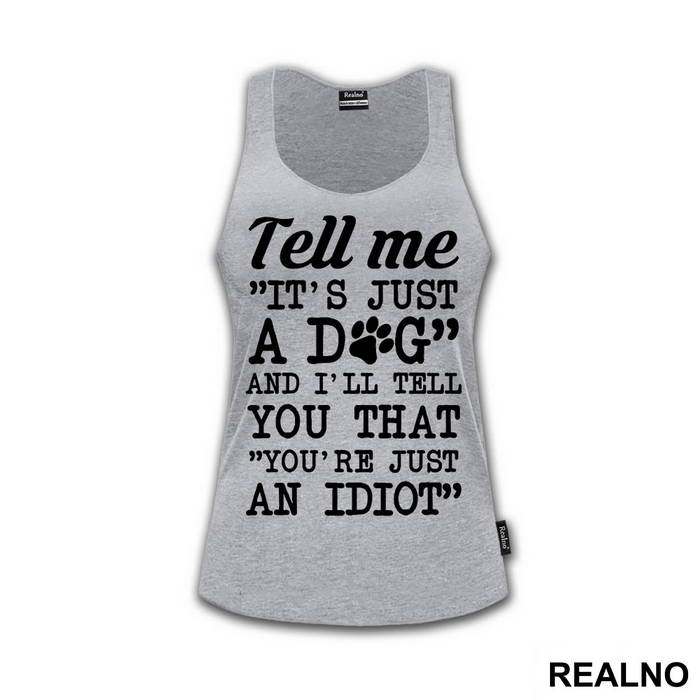 Tell Me "It's Just A Dog" And I'll Tell You That "You're Just And Idiot" - Pas - Dog - Majica