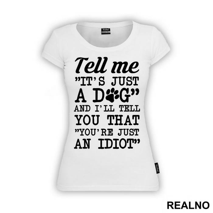 Tell Me "It's Just A Dog" And I'll Tell You That "You're Just And Idiot" - Pas - Dog - Majica