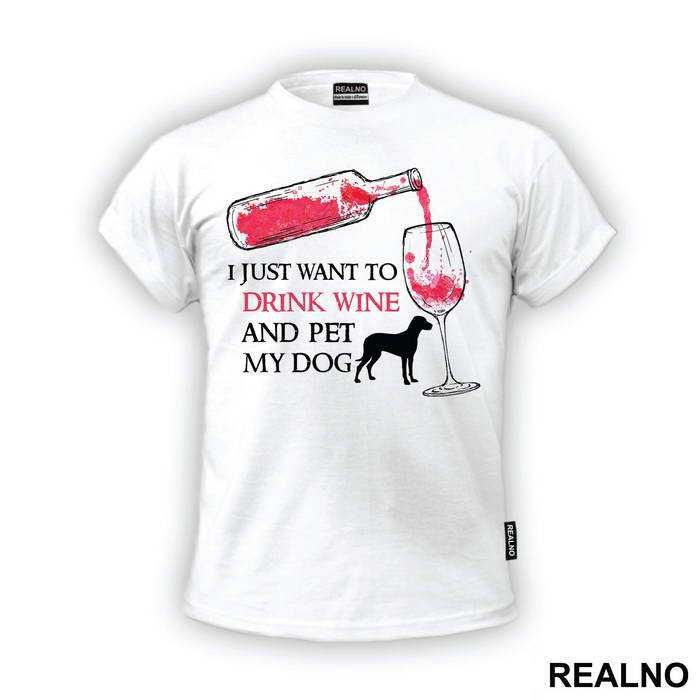 I Just Want To Drink Wine And Pet My Dog - Pas - Dog - Majica