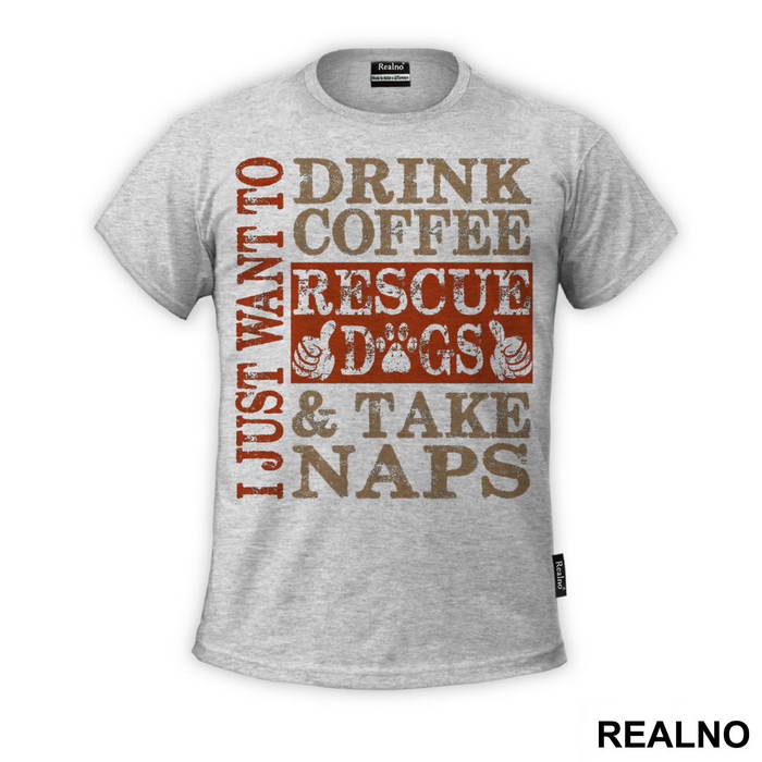 I Just Want To Drink Coffee, Rescue Dogs And Take Naps - Pas - Dog - Majica