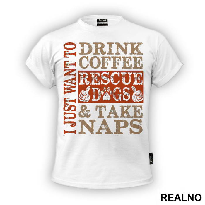 I Just Want To Drink Coffee, Rescue Dogs And Take Naps - Pas - Dog - Majica