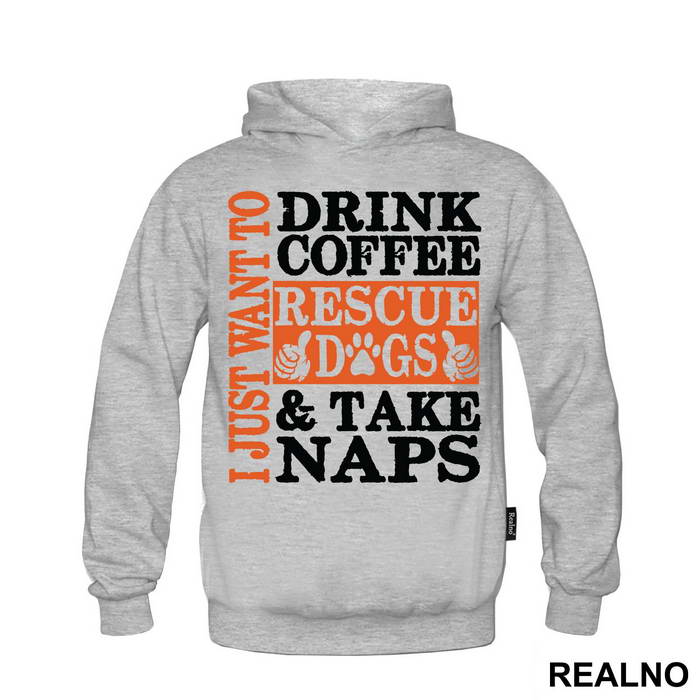 I Just Want To Drink Coffee, Rescue Dogs And Take Naps - Pas - Dog - Majica