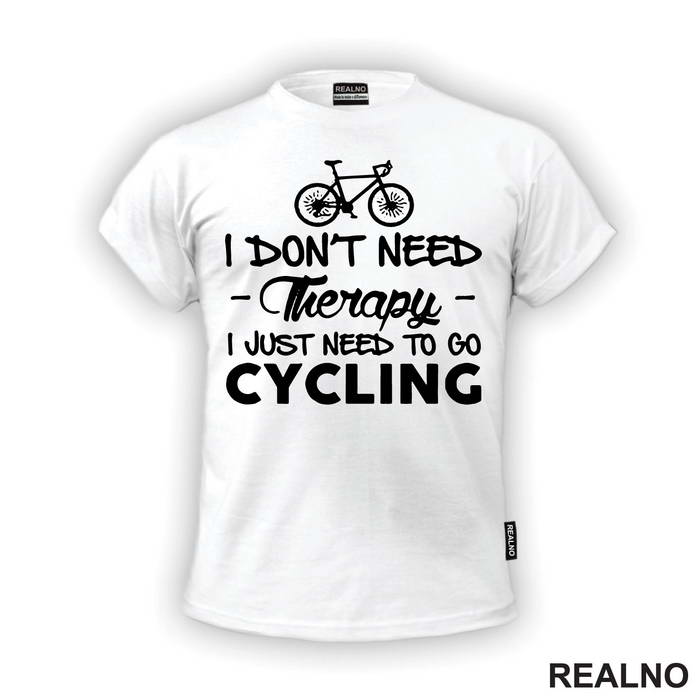 I Don't Need Therapy, I Just Need To Go Cycling - Bickilovi - Bike - Majica