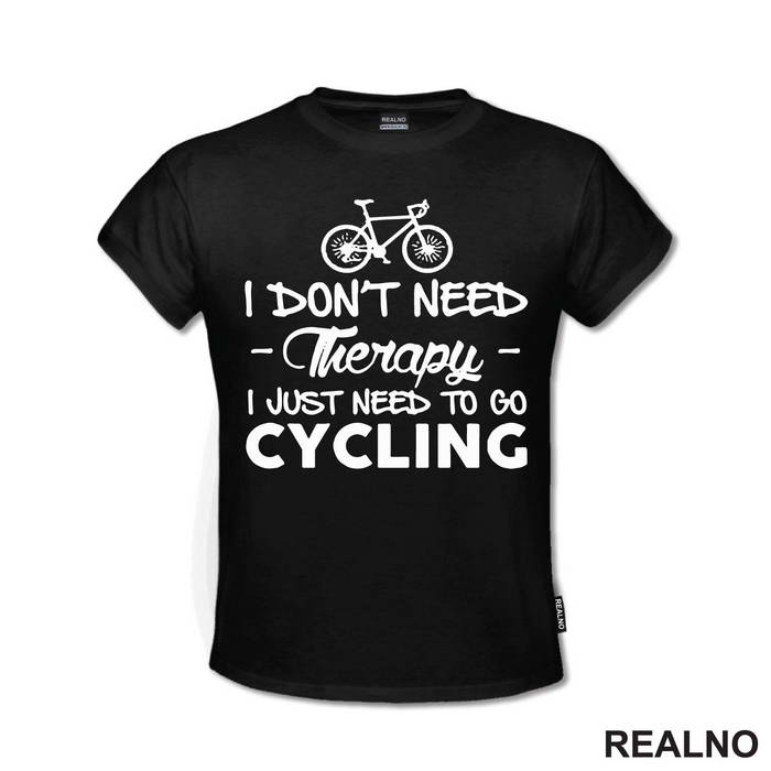I Don't Need Therapy, I Just Need To Go Cycling - Bickilovi - Bike - Majica