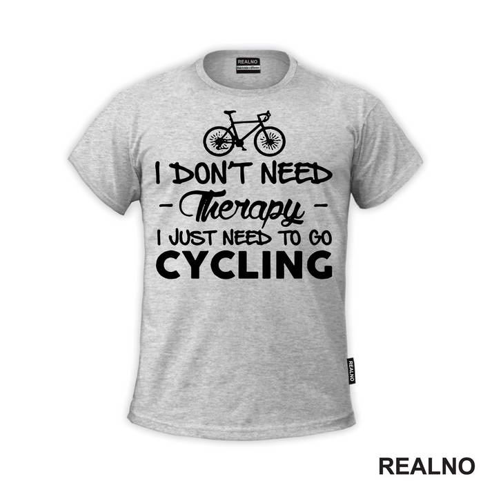 I Don't Need Therapy, I Just Need To Go Cycling - Bickilovi - Bike - Majica