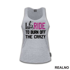 I Ride To Burn Off The Crazy - Bickilovi - Bike - Majica