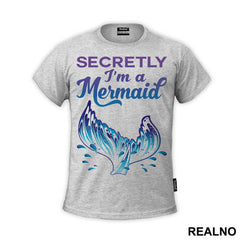 Secretly I'm a Mermaid - Sirene - Mermaid - Majica