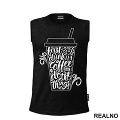 First I Drink The Coffee, Then I Do The Things - Kafa - Majica