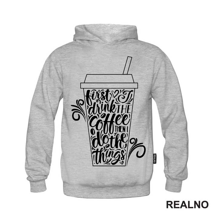 First I Drink The Coffee, Then I Do The Things - Kafa - Majica