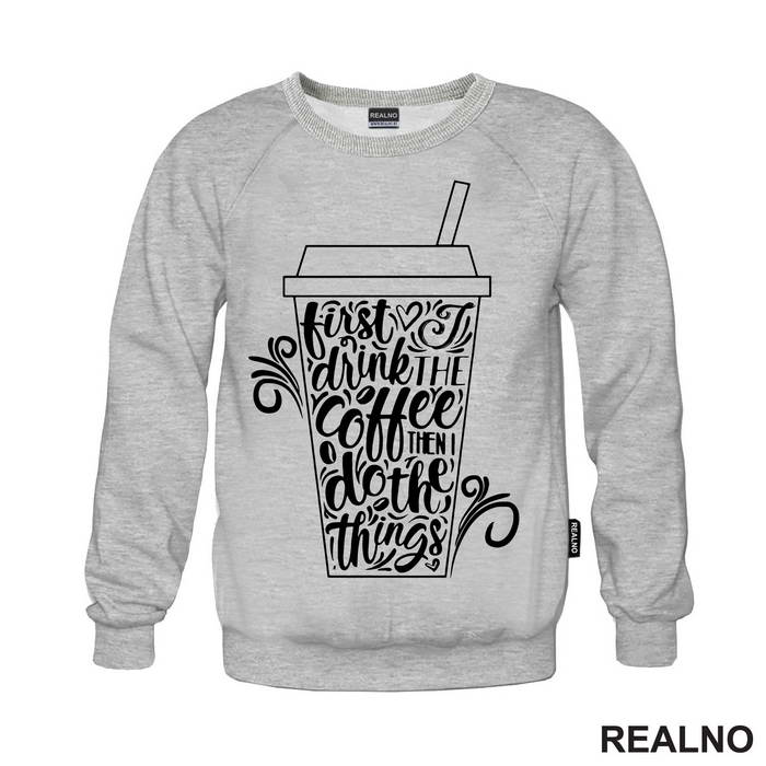 First I Drink The Coffee, Then I Do The Things - Kafa - Majica