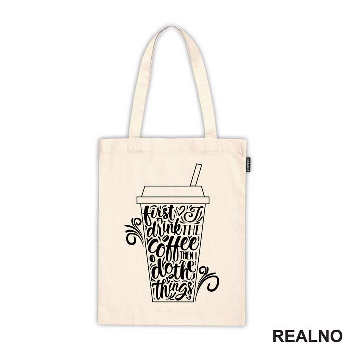 First I Drink The Coffee, Then I Do The Things - Kafa - Majica