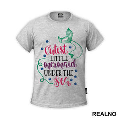 Cutest Little Mermaid Under The Sea - Sirene - Mermaid - Majica