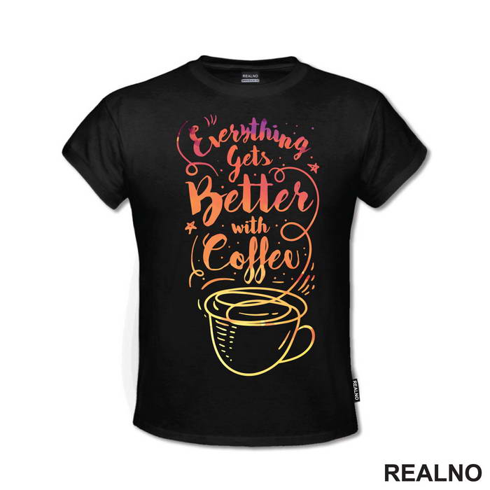 Everything Gets Better With Coffee - Kafa - Majica