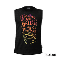 Everything Gets Better With Coffee - Kafa - Majica