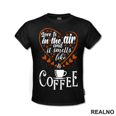 Love Is In The Air And It Smells Like Coffee - Kafa - Majica