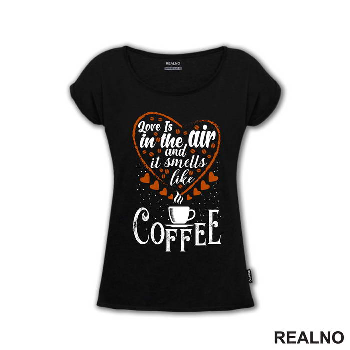 Love Is In The Air And It Smells Like Coffee - Kafa - Majica