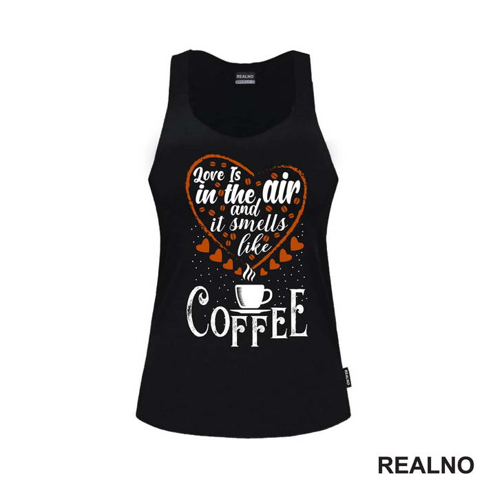 Love Is In The Air And It Smells Like Coffee - Kafa - Majica