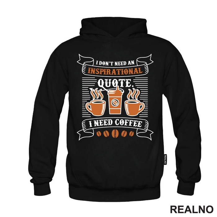 I Don't Need Inspirational Quote, I Need Coffee - Kafa - Majica