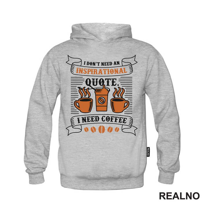 I Don't Need Inspirational Quote, I Need Coffee - Kafa - Majica