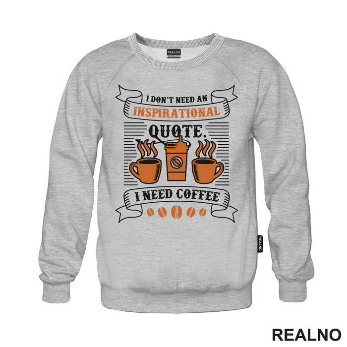 I Don't Need Inspirational Quote, I Need Coffee - Kafa - Majica