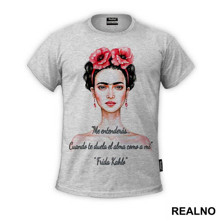 Me entenderás… Cuando te duela el alma como a mi - Frida Kahlo - Majica