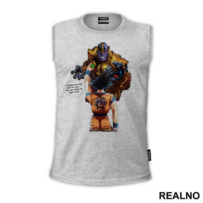 I Found The Last One For You...Are We Ready To Fight Now? - Goku - Thanos - Majica