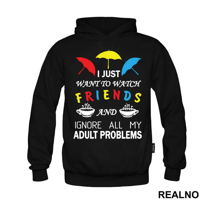 I Just Want To Watch Friends And Ignore All My Adult Problems - Friends - Prijatelji - Majica