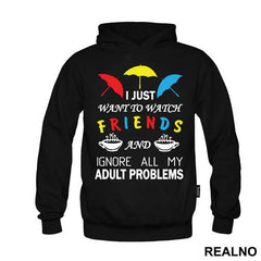 I Just Want To Watch Friends And Ignore All My Adult Problems - Friends - Prijatelji - Majica
