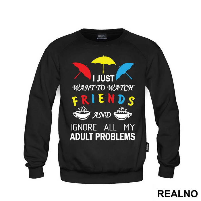 I Just Want To Watch Friends And Ignore All My Adult Problems - Friends - Prijatelji - Majica