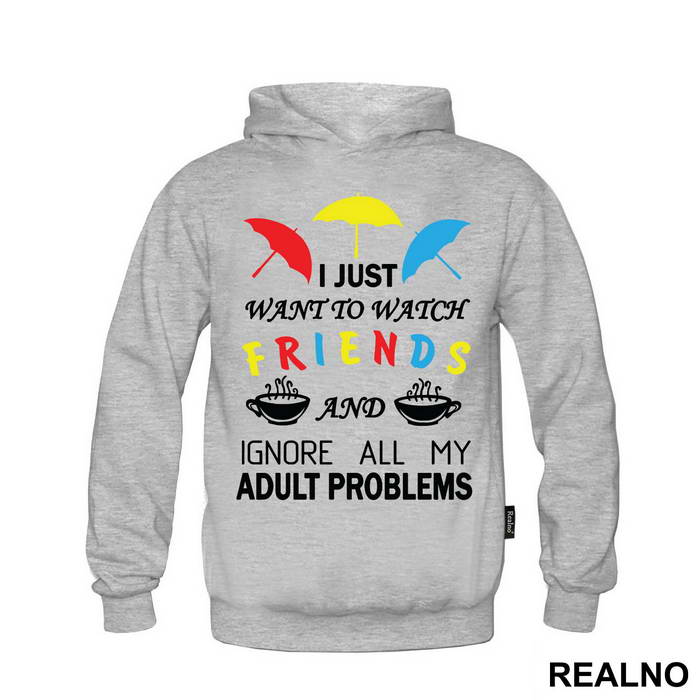 I Just Want To Watch Friends And Ignore All My Adult Problems - Friends - Prijatelji - Majica