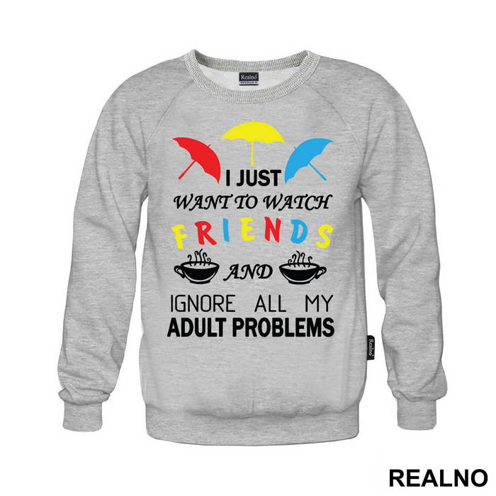 I Just Want To Watch Friends And Ignore All My Adult Problems - Friends - Prijatelji - Majica